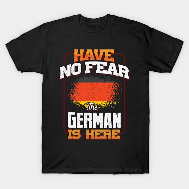 German Flag  Have No Fear The German Is Here - Gift for German From Germany T-Shirt by Country Flags